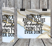 Load image into Gallery viewer, Being an adult is like the dumbest thing I've ever done - sarcastic