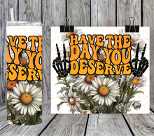 Load image into Gallery viewer, Have the day you deserve 1