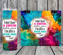 Load image into Gallery viewer, I don't have a resting bitch face I'm just a bitch that needs rest