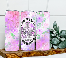 Load image into Gallery viewer, I know I said hi but I'm not prepared for a follow up conversation