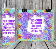 Load image into Gallery viewer, No crisis allowed this week my schedule is already full