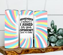 Load image into Gallery viewer, Remember when I asked for your opinion yeah me either