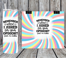 Load image into Gallery viewer, Remember when I asked for your opinion yeah me either