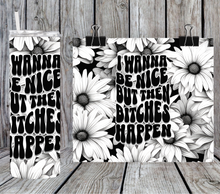 Load image into Gallery viewer, Wanna be nice then bitches happen