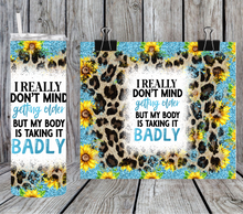 Load image into Gallery viewer, I really don't mind getting older but my body is taking it badly