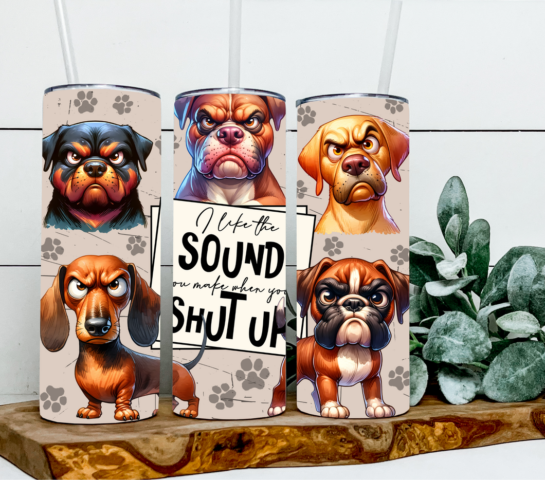 I like the sound you make when you shut up -Dog