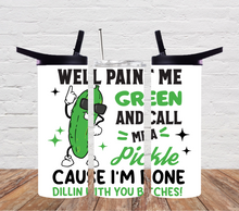 Load image into Gallery viewer, Well paint me green and call me a pickle cause I&#39;m done dillin with you bitches
